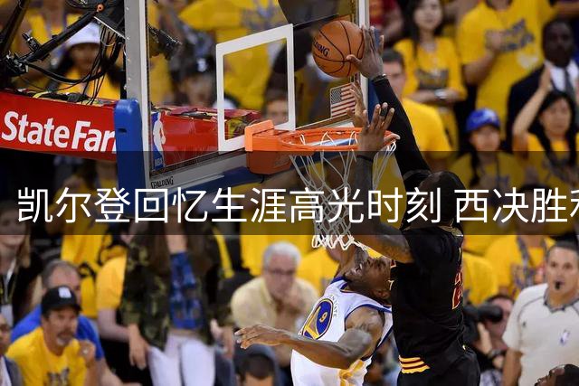凯尔登回忆生涯高光时刻 西决胜利击碎质疑声