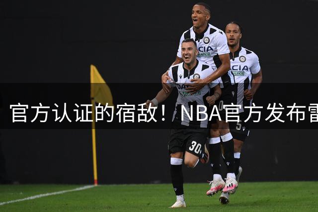 官方认证的宿敌！NBA官方发布雷马大战海报：宿敌重逢