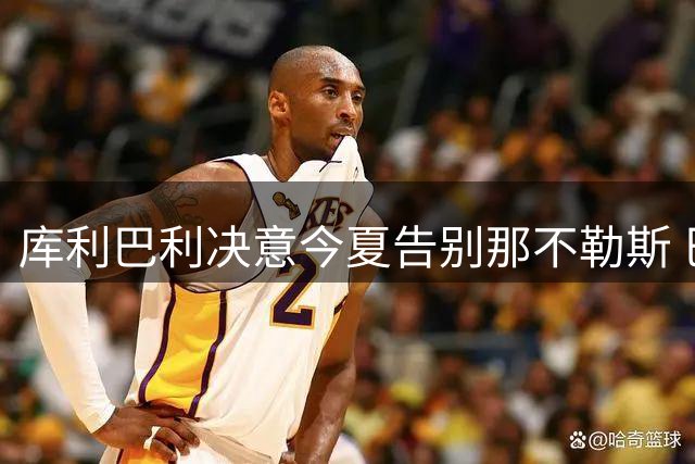 库利巴利决意今夏告别那不勒斯 巴萨成首选下家