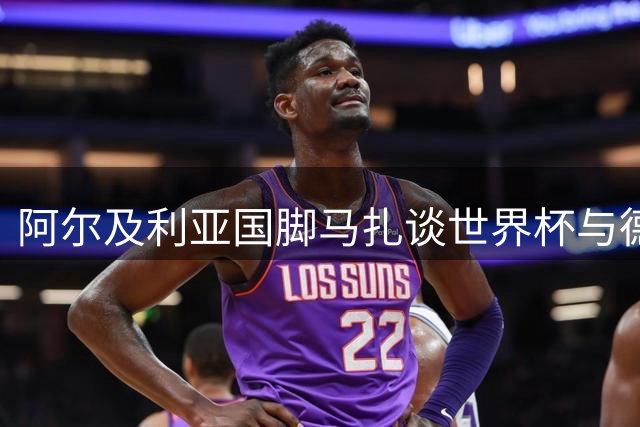 阿尔及利亚国脚马扎谈世界杯与德国新帅克洛普