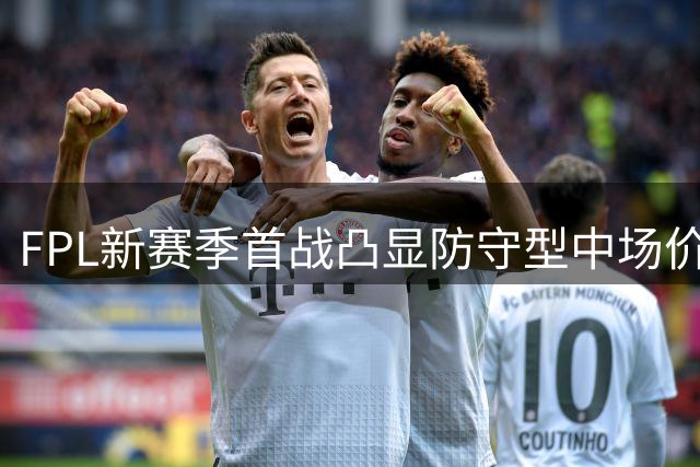 FPL新赛季首战凸显防守型中场价值